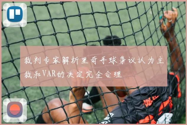 裁判专家解析里奇手球争议认为主裁和VAR的决定完全合理