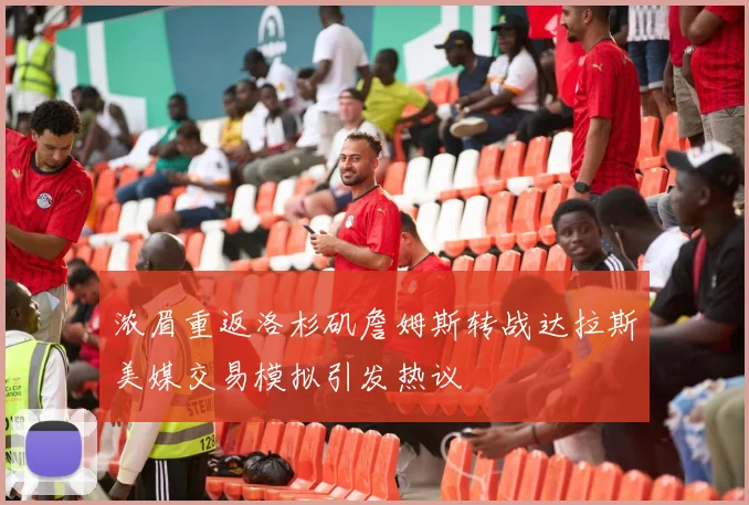 浓眉重返洛杉矶詹姆斯转战达拉斯美媒交易模拟引发热议