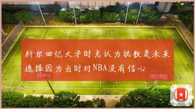 科尔回忆大学时光认为执教是未来选择因为当时对NBA没有信心