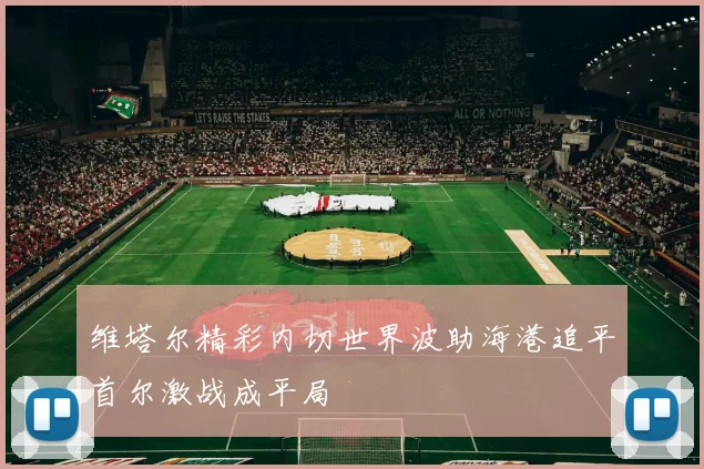 维塔尔精彩内切世界波助海港追平首尔激战成平局